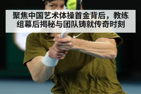 聚焦中国艺术体操首金背后，教练组幕后揭秘与团队铸就传奇时刻