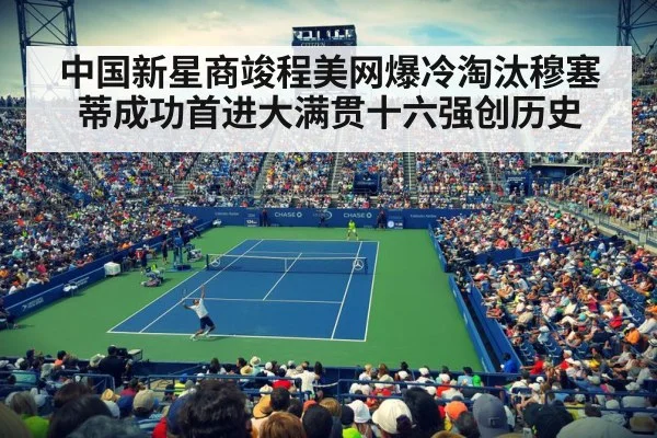 中国新星商竣程美网爆冷淘汰穆塞蒂成功首进大满贯十六强创历史